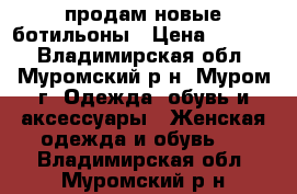 продам новые ботильоны › Цена ­ 2 000 - Владимирская обл., Муромский р-н, Муром г. Одежда, обувь и аксессуары » Женская одежда и обувь   . Владимирская обл.,Муромский р-н